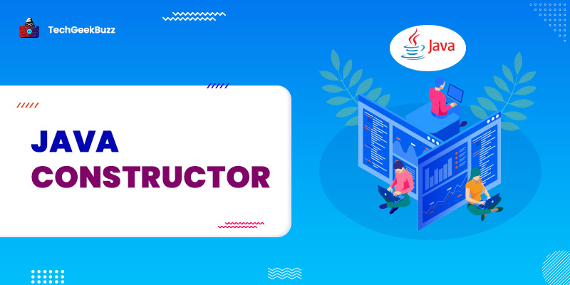 Java Constructor: Here’s Everything You Need to Know