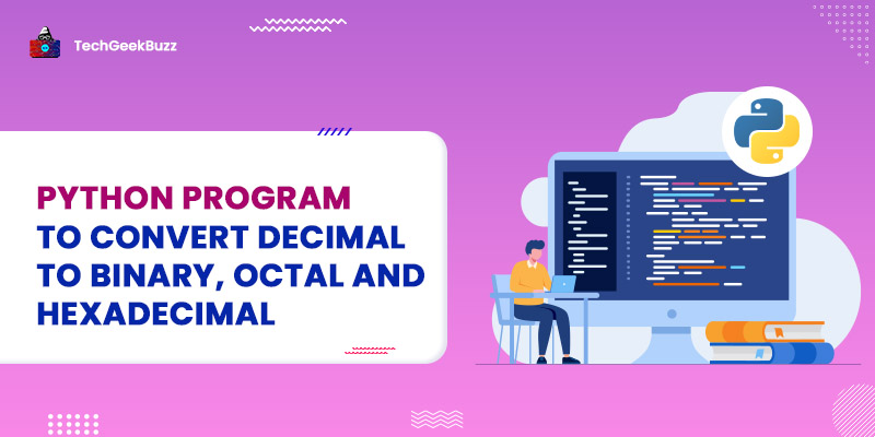 Python Program to Convert Decimal to Binary, Octal and Hexadecimal