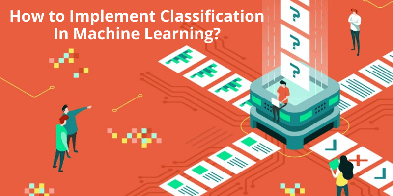 How to Implement Classification In Machine Learning
