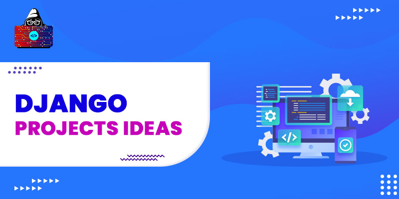 Top Django Projects Ideas for Beginners to Advanced Developers