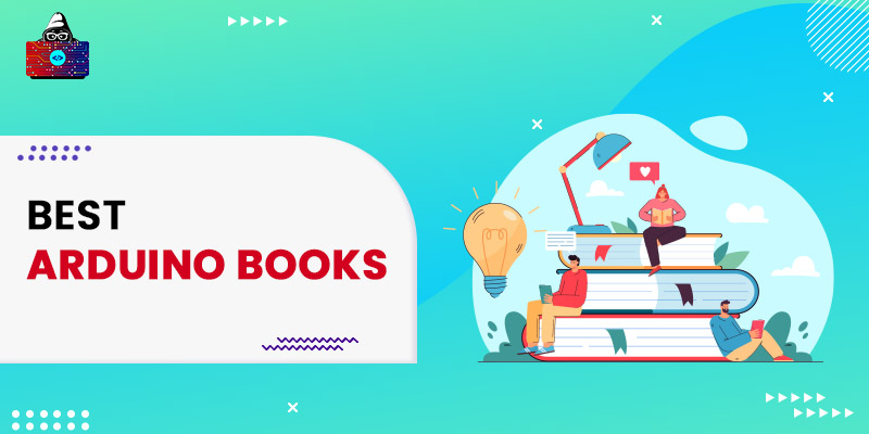10 Best Arduino Books for Beginners to Advanced Programmers