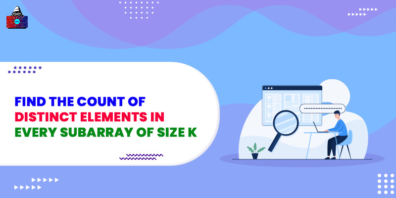 Find the count of distinct elements in every subarray of size k