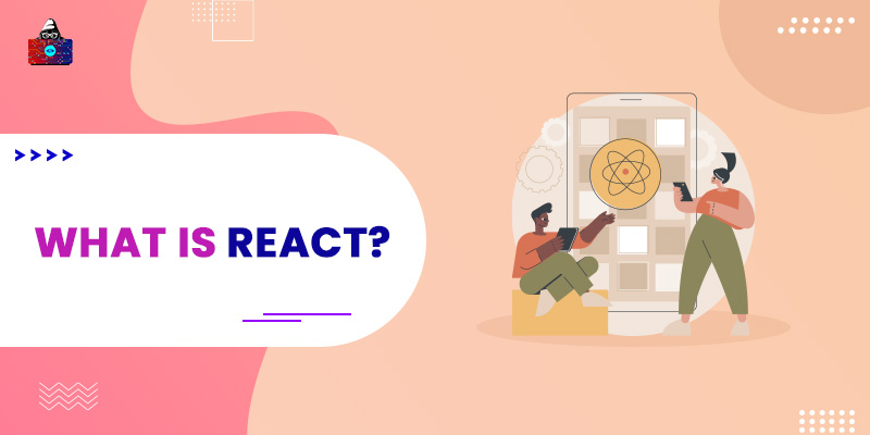 What is React? - Here’s Everything You Need to Know