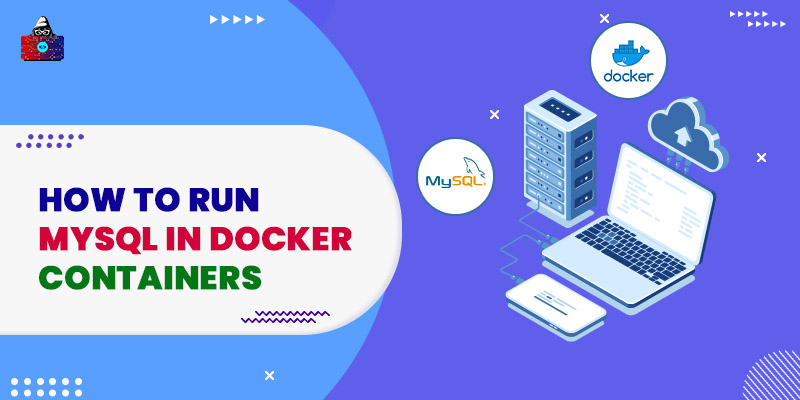  How To Run MySQL In Docker Containers A Complete Guide 